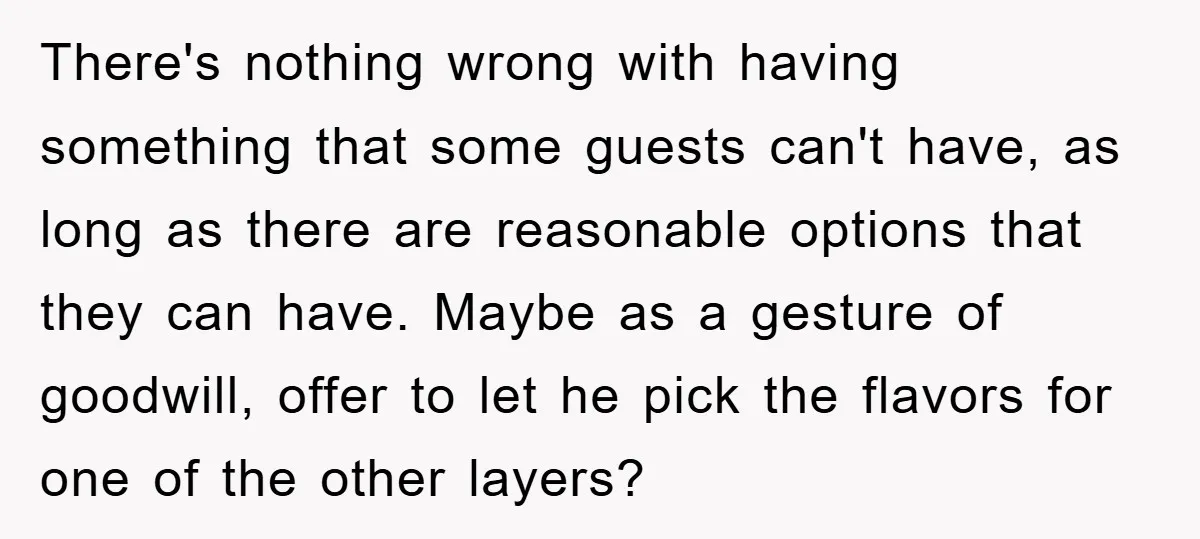 There's nothing wrong with having something that some guests can't have, as long as there are reasonable options that they can have. Maybe as a gesture of goodwill, offer to...