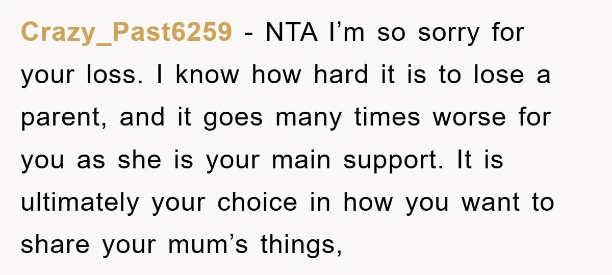 Crazy_Past6259 − NTA I’m so sorry for your loss. I know how hard it is to lose a parent, and it goes many times worse for you as she is...