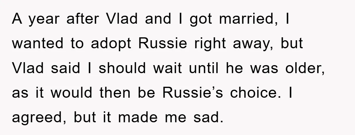 A year after Vlad and I got married, I wanted to adopt Russie right away, but Vlad said I should wait until he was older, as it would then be...