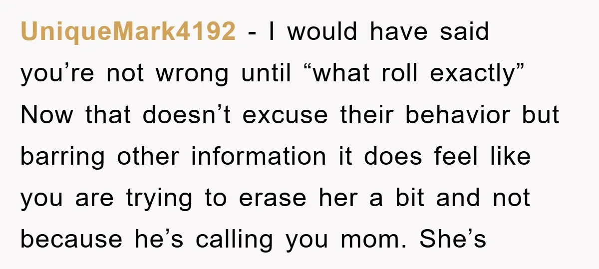 UniqueMark4192 − I would have said you’re not wrong until “what roll exactly” Now that doesn’t excuse their behavior but barring other information it does feel like you are trying...