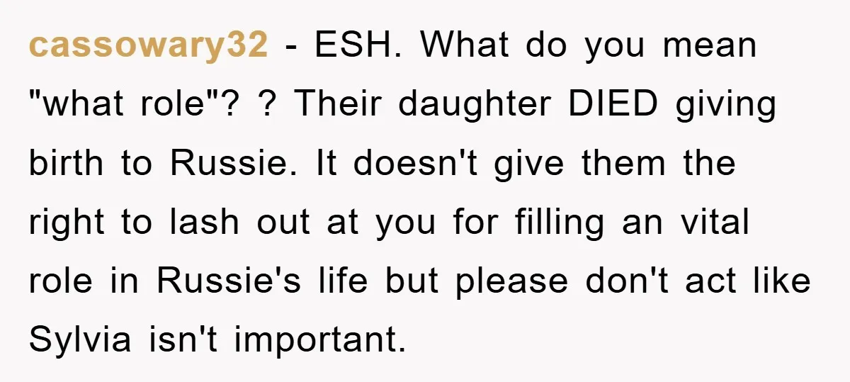 cassowary32 − ESH. What do you mean "what role"? ? Their daughter DIED giving birth to Russie. It doesn't give them the right to lash out at you for filling...
