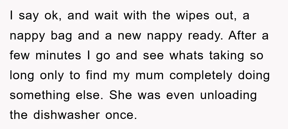 I say ok, and wait with the wipes out, a nappy bag and a new nappy ready. After a few minutes I go and see whats taking so long only...