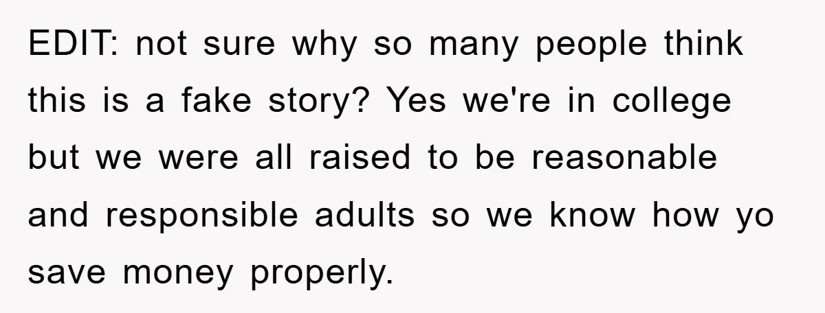 EDIT: not sure why so many people think this is a fake story? Yes we're in college but we were all raised to be reasonable and responsible adults so we...