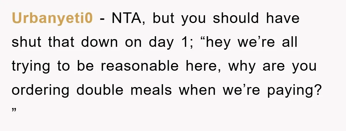 Urbanyeti0 − NTA, but you should have shut that down on day 1; “hey we’re all trying to be reasonable here, why are you ordering double meals when we’re paying?...