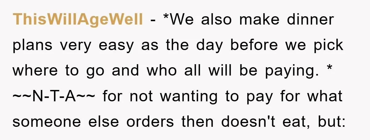 ThisWillAgeWell − *We also make dinner plans very easy as the day before we pick where to go and who all will be paying. * ~~N-T-A~~ for not wanting to...