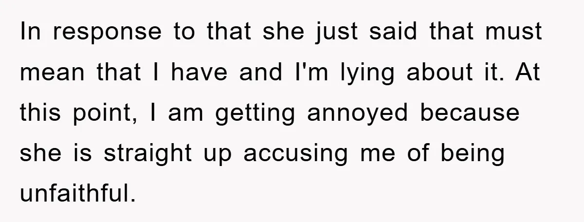 In response to that she just said that must mean that I have and I'm lying about it. At this point, I am getting annoyed because she is straight up...