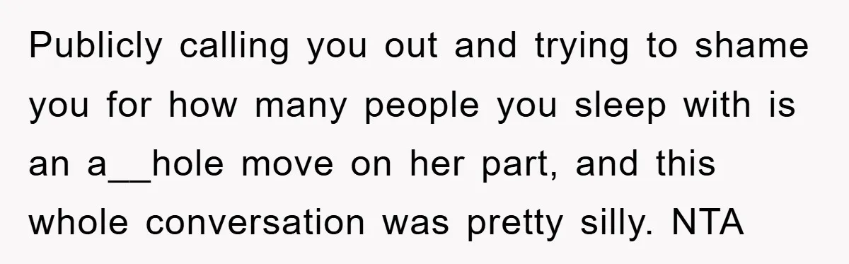 Publicly calling you out and trying to shame you for how many people you sleep with is an a__hole move on her part, and this whole conversation was pretty silly....