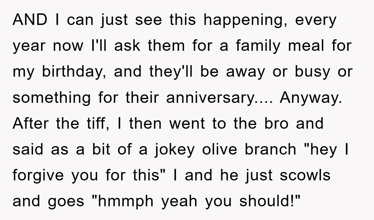AND I can just see this happening, every year now I'll ask them for a family meal for my birthday, and they'll be away or busy or something for their...