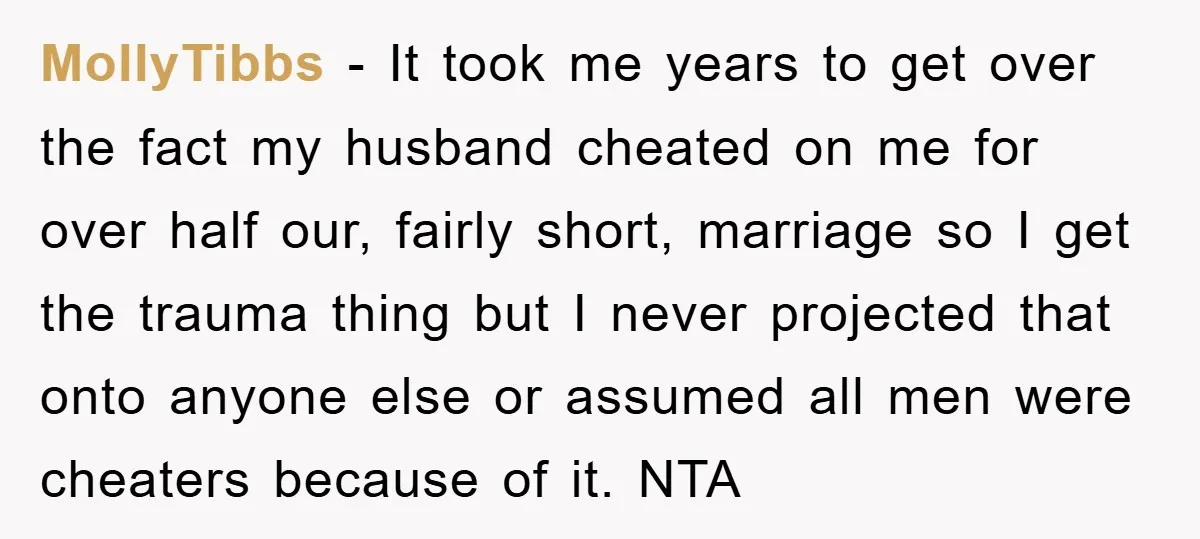 MollyTibbs − It took me years to get over the fact my husband cheated on me for over half our, fairly short, marriage so I get the trauma thing but...