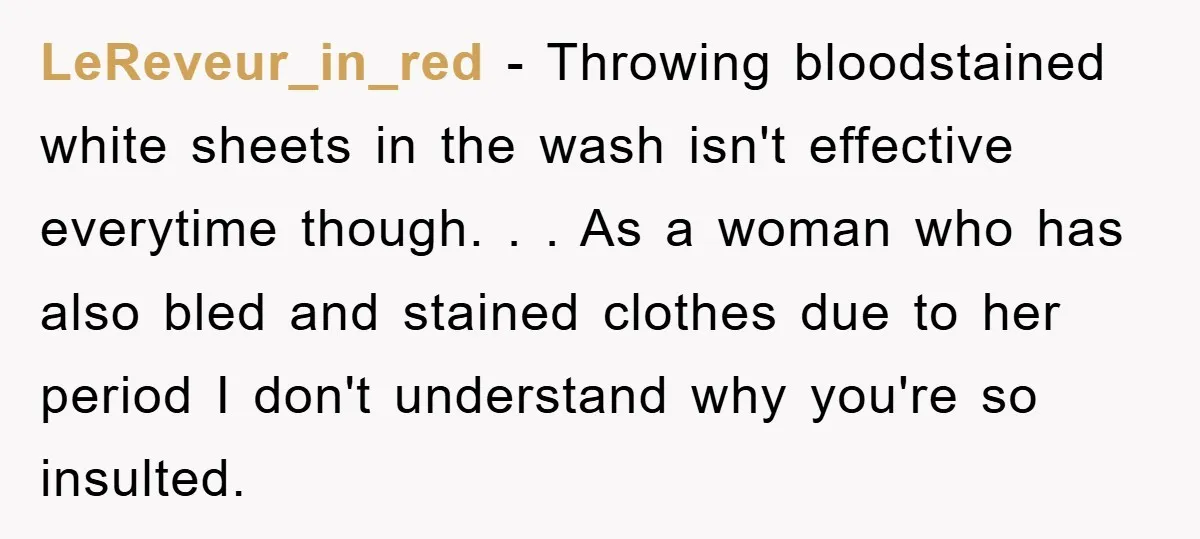 LeReveur_in_red − Throwing bloodstained white sheets in the wash isn't effective everytime though. . . As a woman who has also bled and stained clothes due to her period I...
