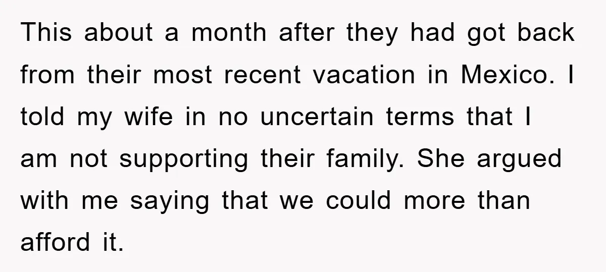 This about a month after they had got back from their most recent vacation in Mexico. I told my wife in no uncertain terms that I am not supporting their...