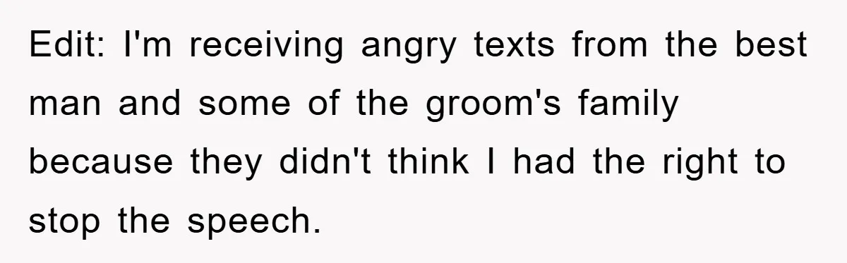 Edit: I'm receiving angry texts from the best man and some of the groom's family because they didn't think I had the right to stop the speech.