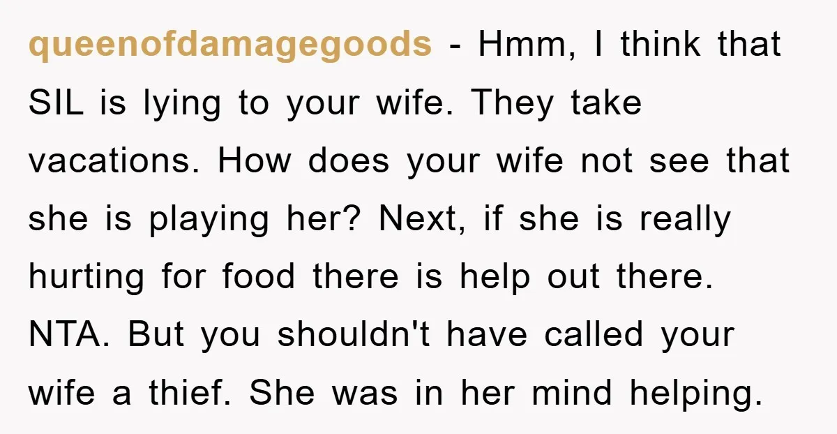 queenofdamagegoods − Hmm, I think that SIL is lying to your wife. They take vacations. How does your wife not see that she is playing her? Next, if she is...