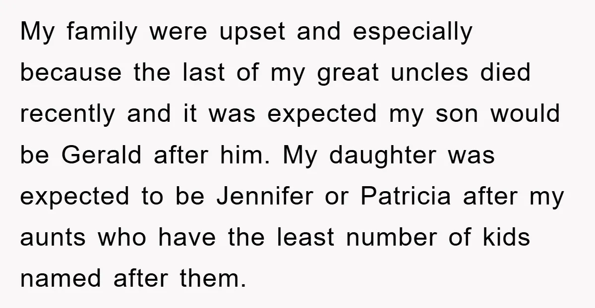 My family were upset and especially because the last of my great uncles died recently and it was expected my son would be Gerald after him. My daughter was expected...