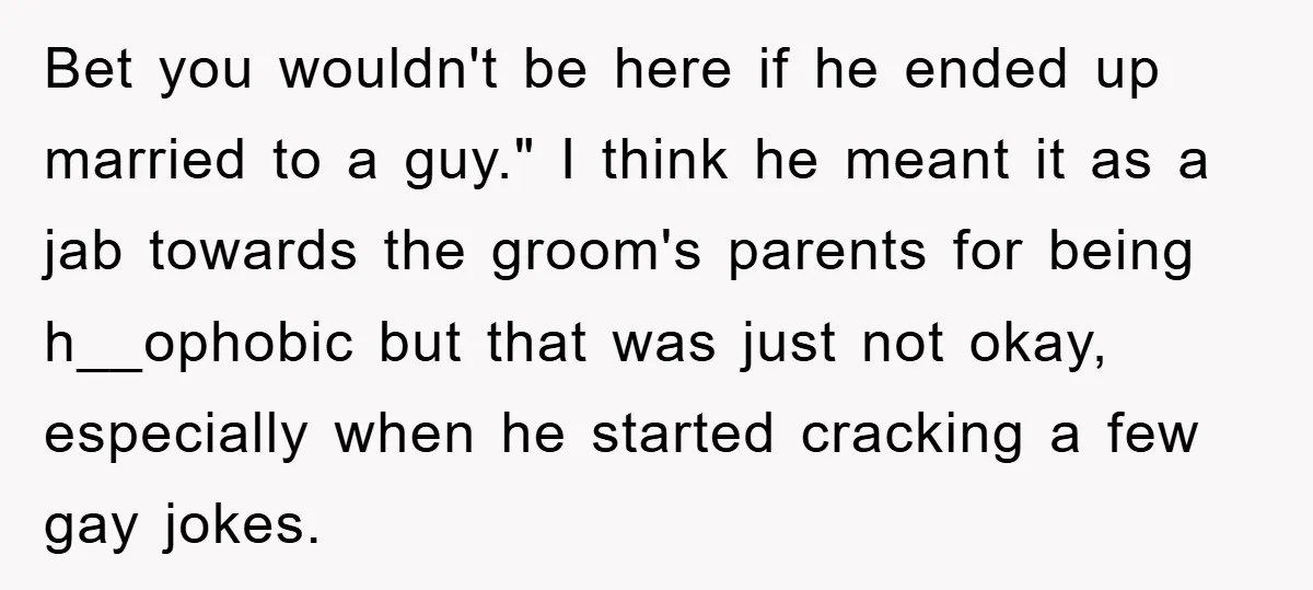 Bet you wouldn't be here if he ended up married to a guy." I think he meant it as a jab towards the groom's parents for being h__ophobic but that...