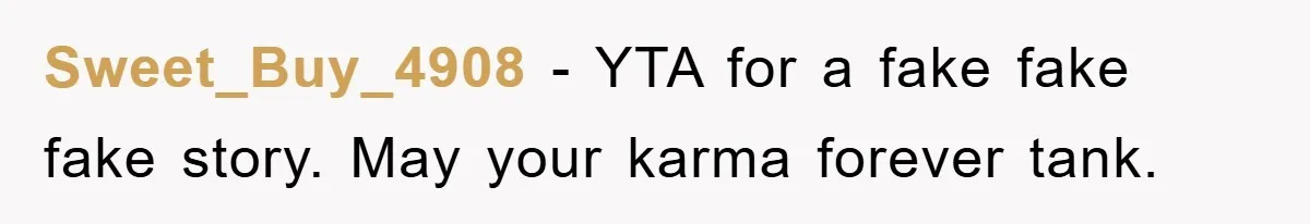 Sweet_Buy_4908 − YTA for a fake fake fake story. May your karma forever tank.