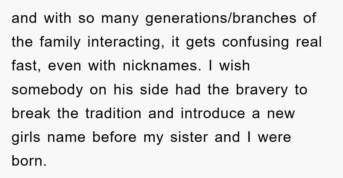 and with so many generations/branches of the family interacting, it gets confusing real fast, even with nicknames. I wish somebody on his side had the bravery to break the tradition...