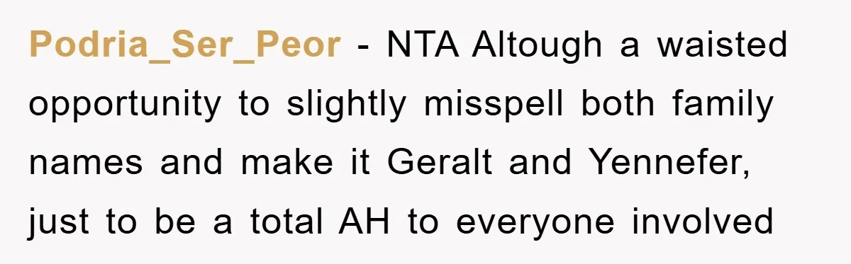 Podria_Ser_Peor − NTA Altough a waisted opportunity to slightly misspell both family names and make it Geralt and Yennefer, just to be a total AH to everyone involved