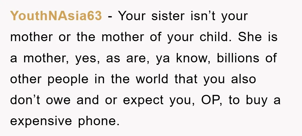 YouthNAsia63 − Your sister isn’t your mother or the mother of your child. She is a mother, yes, as are, ya know, billions of other people in the world that...