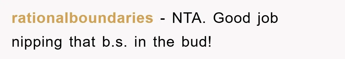 rationalboundaries − NTA. Good job nipping that b.s. in the bud!