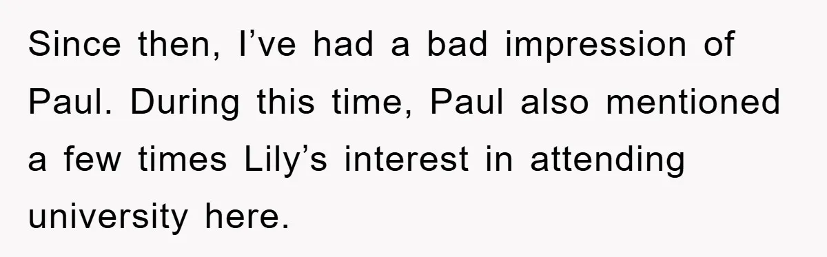Since then, I’ve had a bad impression of Paul. During this time, Paul also mentioned a few times Lily’s interest in attending university here.