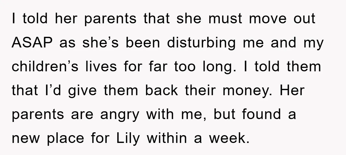 I told her parents that she must move out ASAP as she’s been disturbing me and my children’s lives for far too long. I told them that I’d give them...