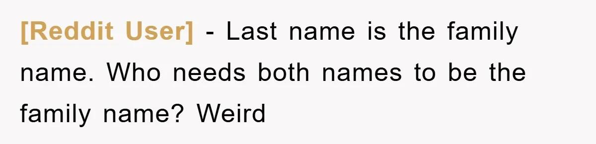 [Reddit User] − Last name is the family name. Who needs both names to be the family name? Weird