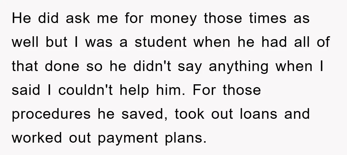 He did ask me for money those times as well but I was a student when he had all of that done so he didn't say anything when I said...