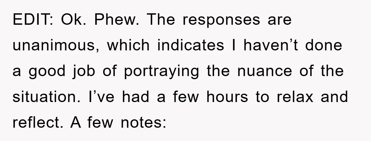 EDIT: Ok. Phew. The responses are unanimous, which indicates I haven’t done a good job of portraying the nuance of the situation. I’ve had a few hours to relax and...