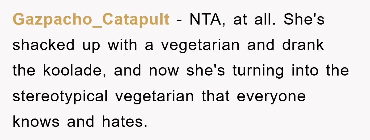 Gazpacho_Catapult − NTA, at all. She's shacked up with a vegetarian and drank the koolade, and now she's turning into the stereotypical vegetarian that everyone knows and hates.