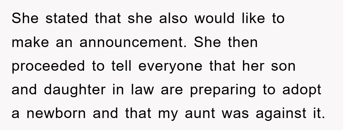 She stated that she also would like to make an announcement. She then proceeded to tell everyone that her son and daughter in law are preparing to adopt a newborn...