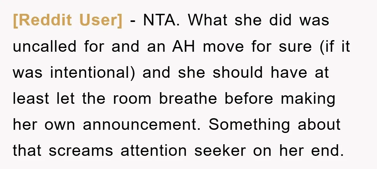 [Reddit User] − NTA. What she did was uncalled for and an AH move for sure (if it was intentional) and she should have at least let the room breathe...