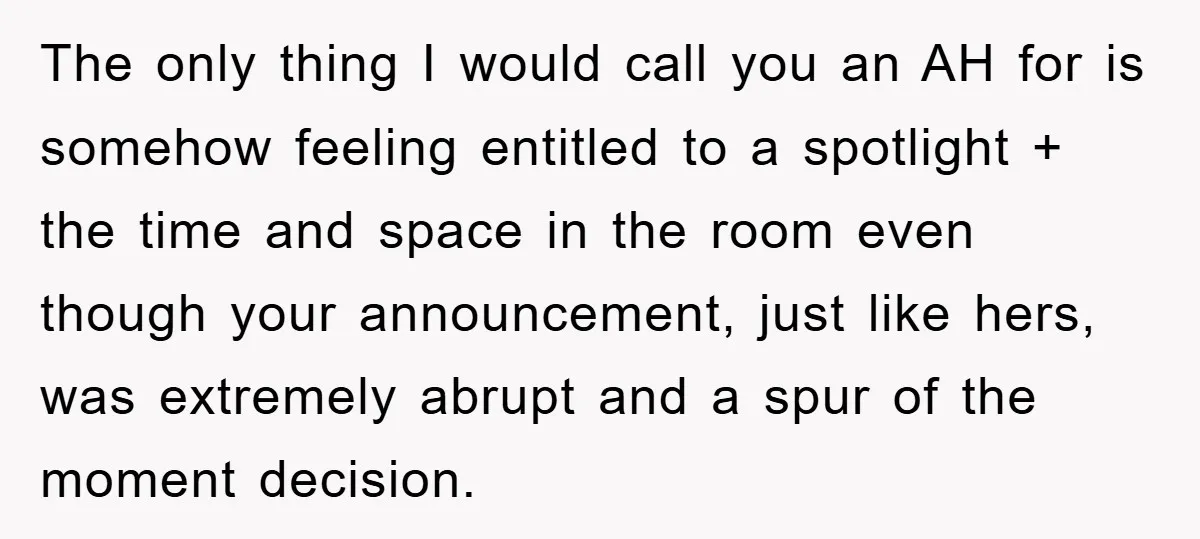 The only thing I would call you an AH for is somehow feeling entitled to a spotlight + the time and space in the room even though your announcement, just...