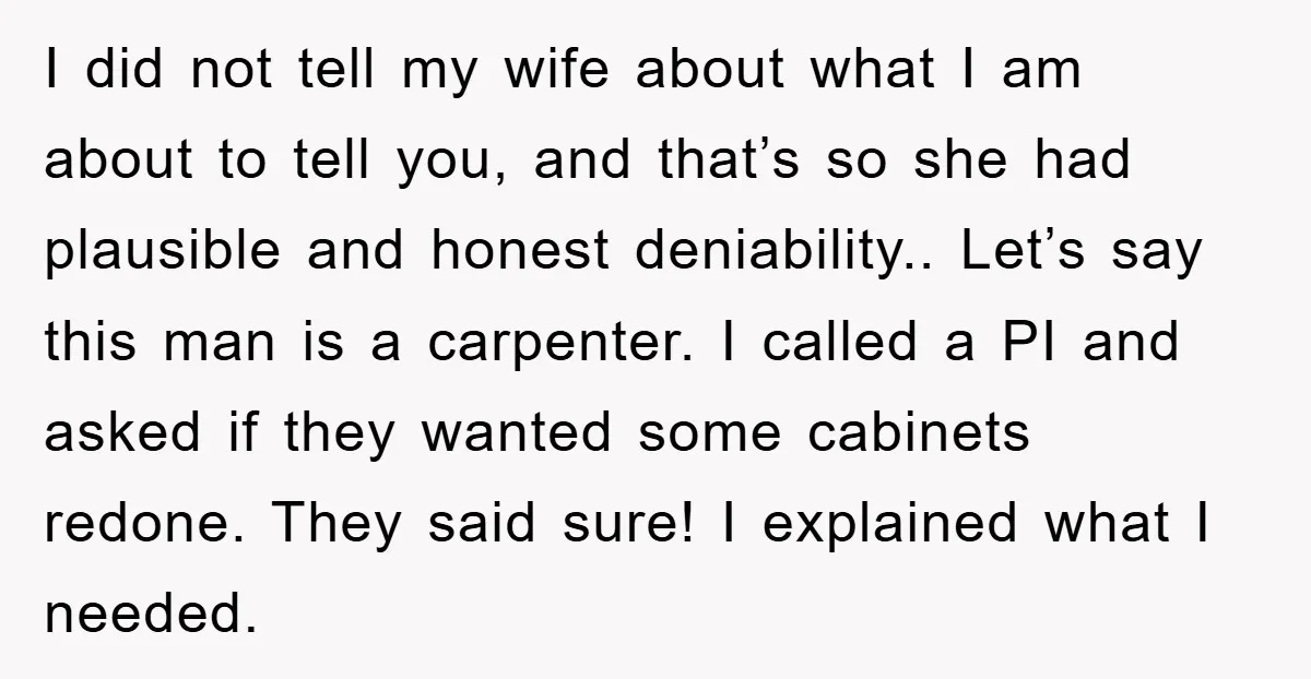 I did not tell my wife about what I am about to tell you, and that’s so she had plausible and honest deniability.. Let’s say this man is a carpenter....