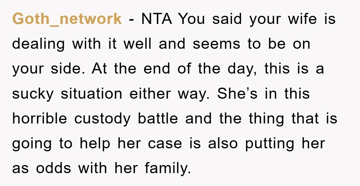 Goth_network − NTA You said your wife is dealing with it well and seems to be on your side. At the end of the day, this is a sucky situation...