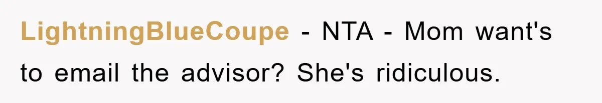 LightningBlueCoupe − NTA - Mom want's to email the advisor? She's ridiculous.
