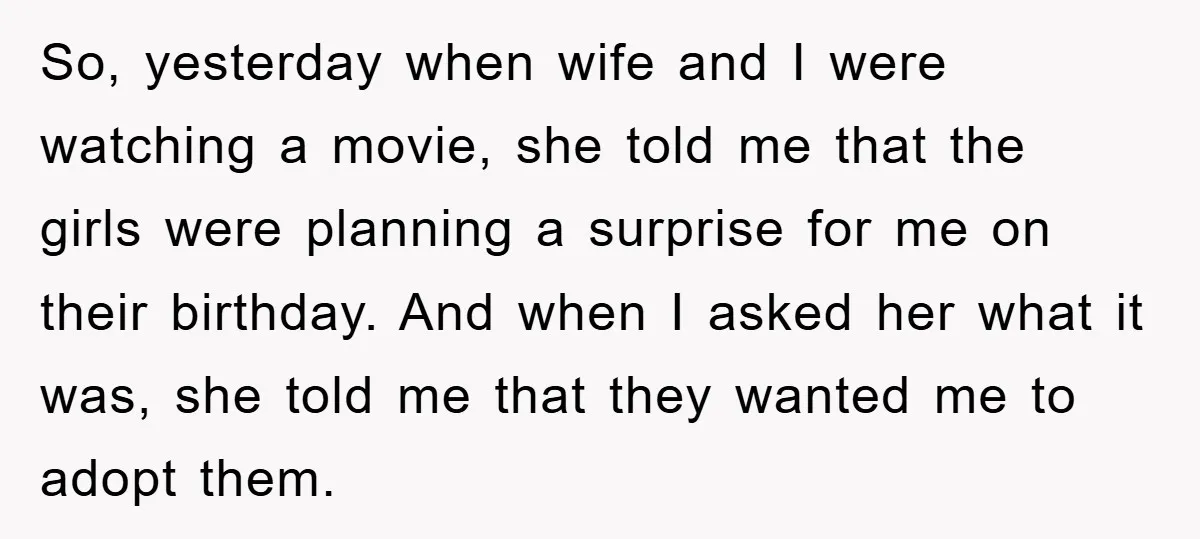 So, yesterday when wife and I were watching a movie, she told me that the girls were planning a surprise for me on their birthday. And when I asked her...