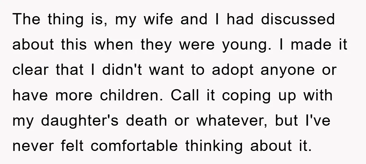 The thing is, my wife and I had discussed about this when they were young. I made it clear that I didn't want to adopt anyone or have more children....
