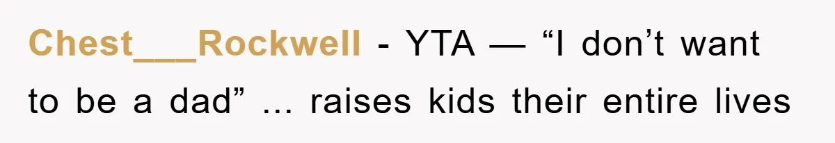 Chest___Rockwell − YTA — “I don’t want to be a dad” ... raises kids their entire lives