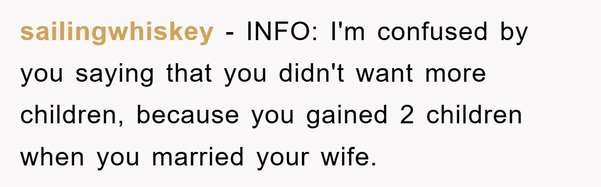 sailingwhiskey − INFO: I'm confused by you saying that you didn't want more children, because you gained 2 children when you married your wife.