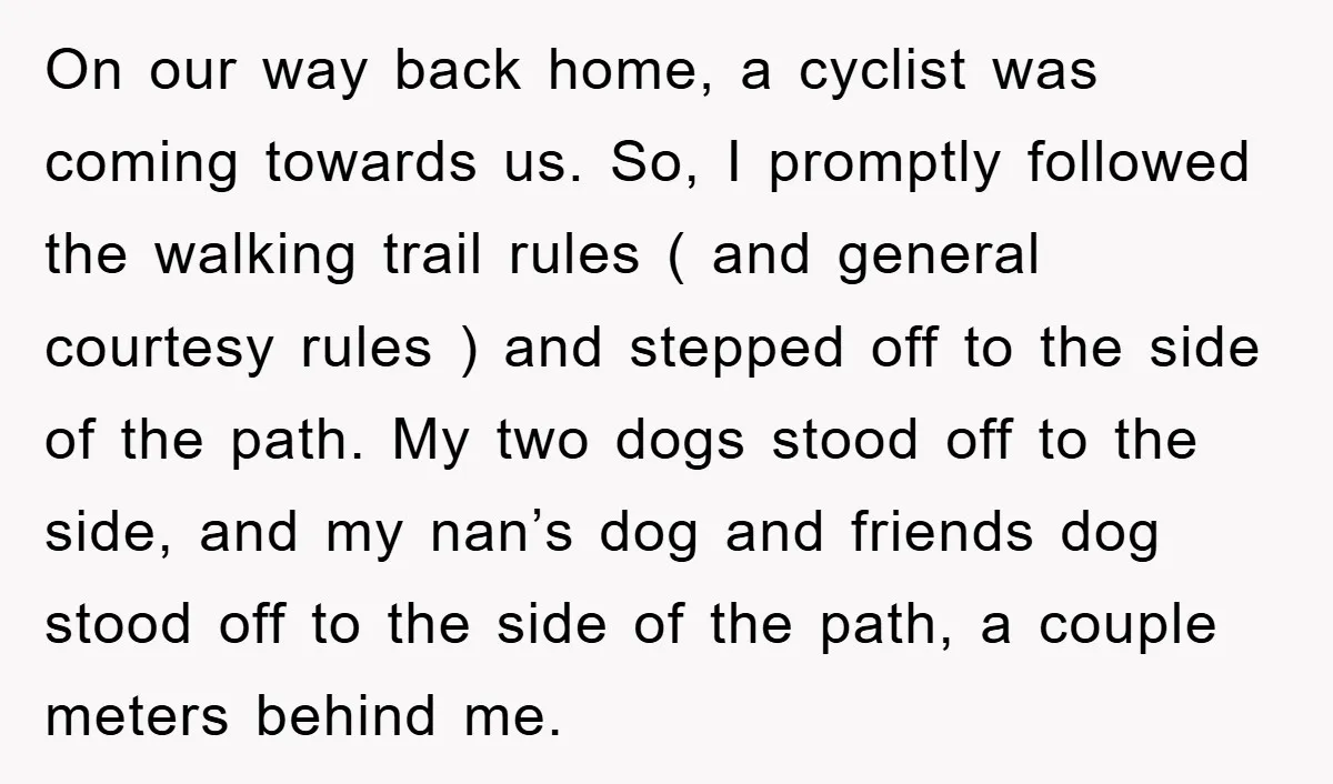 On our way back home, a cyclist was coming towards us. So, I promptly followed the walking trail rules ( and general courtesy rules ) and stepped off to the...