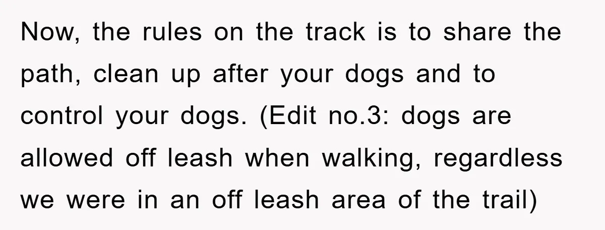Now, the rules on the track is to share the path, clean up after your dogs and to control your dogs. (Edit no.3: dogs are allowed off leash when walking,...