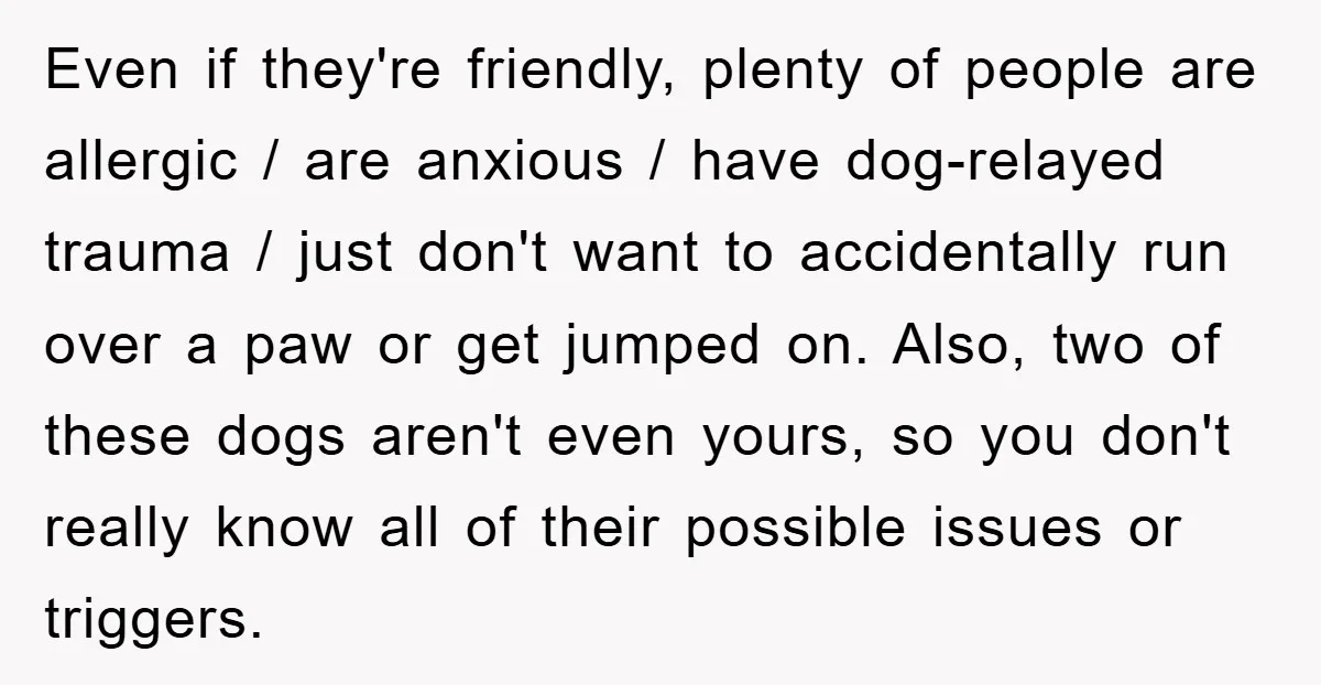 Even if they're friendly, plenty of people are allergic / are anxious / have dog-relayed trauma / just don't want to accidentally run over a paw or get jumped on....