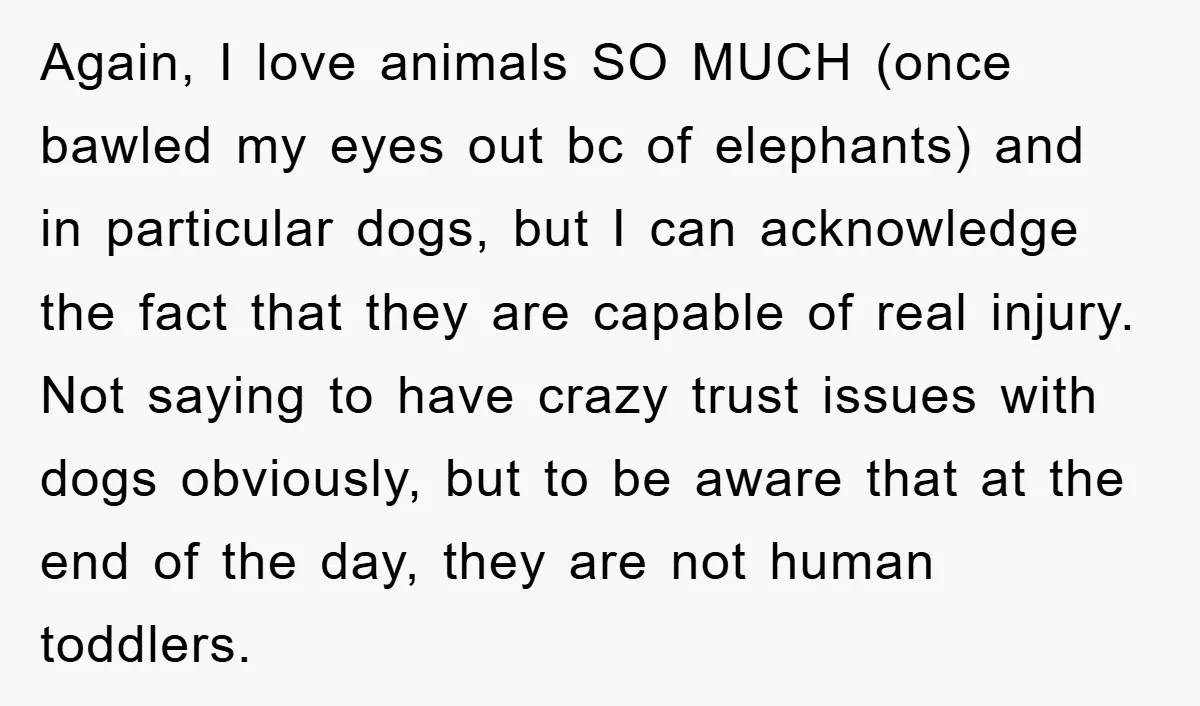 Again, I love animals SO MUCH (once bawled my eyes out bc of elephants) and in particular dogs, but I can acknowledge the fact that they are capable of real...
