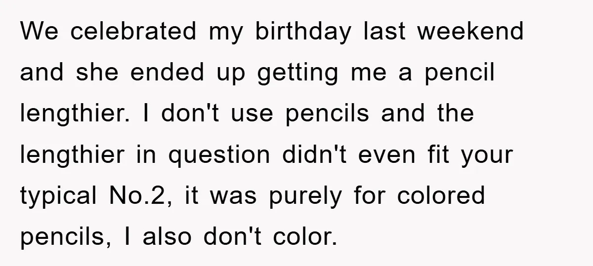 We celebrated my birthday last weekend and she ended up getting me a pencil lengthier. I don't use pencils and the lengthier in question didn't even fit your typical No.2,...