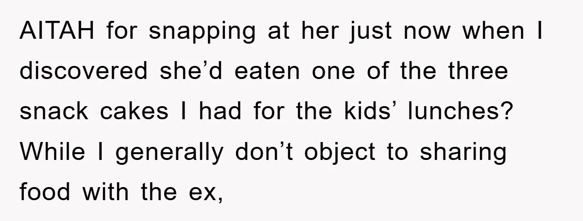 AITAH for snapping at her just now when I discovered she’d eaten one of the three snack cakes I had for the kids’ lunches? While I generally don’t object to...