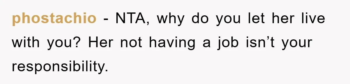 phostachio − NTA, why do you let her live with you? Her not having a job isn’t your responsibility.