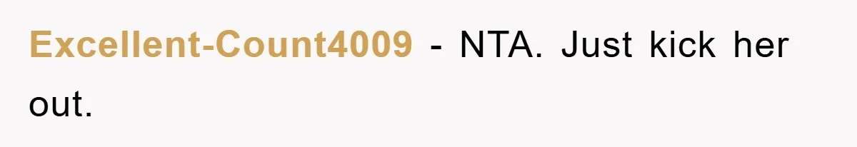 Excellent-Count4009 − NTA. Just kick her out.
