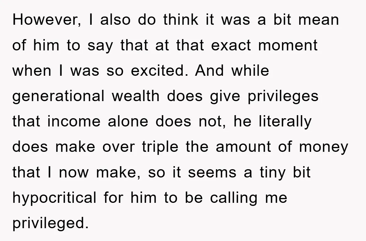 However, I also do think it was a bit mean of him to say that at that exact moment when I was so excited. And while generational wealth does give...