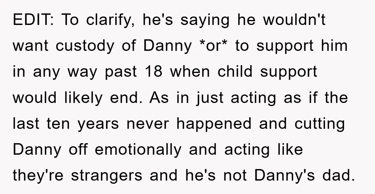 EDIT: To clarify, he's saying he wouldn't want custody of Danny *or* to support him in any way past 18 when child support would likely end. As in just acting...